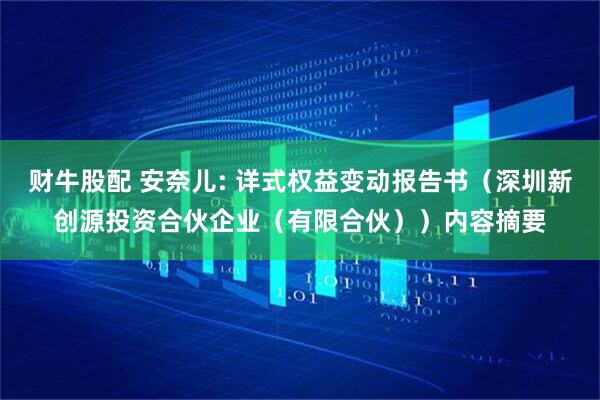 财牛股配 安奈儿: 详式权益变动报告书（深圳新创源投资合伙企业（有限合伙））内容摘要